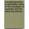 Eucalyptographia. a Descriptive Atlas of the Eucalypts of Australia and the Adjoining Islands; door Freiherr Von Ferdinand Mueller