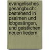 Evangelisches Gesangbuch: Bestehend In Psalmen Und Lobgesängen, Und Geistlichen Neuen Liedern door Christoph C. Von Pfeil