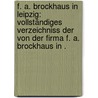 F. A. Brockhaus in Leipzig: Vollständiges Verzeichniss der von der Firma f. A. Brockhaus in . door Brockhaus Verlag Leipzig F.A.
