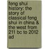 Feng Shui History: The Story Of Classical Feng Shui In China & The West From 211 Bc To 2012 Ad
