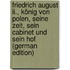 Friedrich August Ii., König Von Polen, Seine Zeit, Sein Cabinet Und Sein Hof (German Edition)