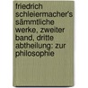 Friedrich Schleiermacher's sämmtliche Werke, Zweiter Band, Dritte Abtheilung: Zur Philosophie door Friedrich Schleiermacher