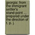Georgia: from the immigrant settler's stand-point ... Prepared under the direction of T. P. J.