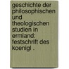 Geschichte der Philosophischen und theologischen Studien in Ermland: Festschrift des Koenigl . door Bender Joseph