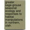 Greater Sage-Grouse Seasonal Ecology and Responses to Habitat Manipulations in Northern, Utah. door Eric T. Thacker