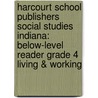Harcourt School Publishers Social Studies Indiana: Below-Level Reader Grade 4 Living & Working by Hsp