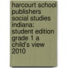 Harcourt School Publishers Social Studies Indiana: Student Edition Grade 1 a Child's View 2010 by Hsp