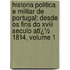 Historia Politica E Militar De Portugal: Desde Os Fins Do Xviii Seculo Atï¿½ 1814, Volume 1