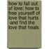 How to Fall Out of Love: How to Free Yourself of Love That Hurts -And Find the Love That Heals