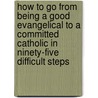 How to Go from Being a Good Evangelical to a Committed Catholic in Ninety-Five Difficult Steps door Christian Smith