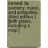 Ireland: its scenery, music, and antiquities. (Third edition.) [With plates, including a map.]