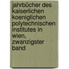 Jahrbücher des kaiserlichen koeniglichen polytechnischen Institutes in Wien, zwanzigster Band by Technische Hochschule Wien