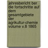Jahresbericht Ber Die Fortschritte Auf Dem Gesamtgebiete Der Agrikultur-Chemie Volume V.8 1865 door Onbekend