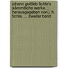 Johann Gottlieb Fichte's Sämmtliche Werke. ; Herausgegeben Von J. H. Fichte. ... Zweiter Band by Johann Gottlieb Fichte