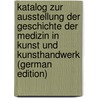 Katalog Zur Ausstellung Der Geschichte Der Medizin in Kunst Und Kunsthandwerk (German Edition) door Friedrich-Ha Fortbildungswesen Kaiserin