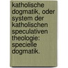 Katholische Dogmatik, oder System der katholischen speculativen Theologie: Specielle Dogmatik. door Friedrich Brenner