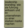 Leadership Branding: Wie Sie Fuhrung Wirksam Und Ihr Unternehmen Zu Einer Starken Marke Machen door Christina Grubendorfer