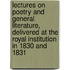 Lectures on Poetry and General Literature, Delivered at the Royal Institution in 1830 and 1831