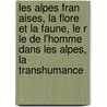 Les Alpes Fran Aises, La Flore Et La Faune, Le R Le de L'Homme Dans Les Alpes, La Transhumance by Albert Falsan
