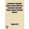 Louisiana-Lafayette Ragin' Cajuns Athletes: Louisiana-Lafayette Ragin' Cajuns Football Players by Books Llc