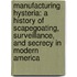 Manufacturing Hysteria: A History of Scapegoating, Surveillance, and Secrecy in Modern America