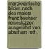 Marokkanische Bilder. nach des Malers Franz Buchser Reiseskizzen ausgeführt von Abraham Roth.