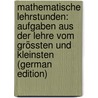 Mathematische Lehrstunden: Aufgaben Aus Der Lehre Vom Grössten Und Kleinsten (German Edition) door Schellbach Karl