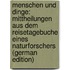 Menschen Und Dinge: Mittheilungen Aus Dem Reisetagebuche Eines Naturforschers (German Edition)