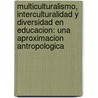 Multiculturalismo, Interculturalidad y Diversidad en Educacion: Una Aproximacion Antropologica door Gunther Dietz