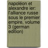 Napoléon Et Alexandre Ier: L'alliance Russe Sous Le Premier Empire, Volume 3 (German Edition) by Vandal Albert