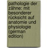Pathologie Der Zähne: Mit Besonderer Rücksicht Auf Anatomie Und Physiologie (German Edition) by Wedl Carl