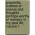 Praeterita: Outlines Of Scenes And Thoughts Perhaps Worthy Of Memory In My Past Life, Volume 1