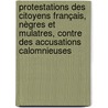 Protestations Des Citoyens Français, Nègres Et Mulatres, Contre Des Accusations Calomnieuses door Schoelcher 1804-1893