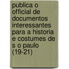 Publica O Official de Documentos Interessantes Para a Historia E Costumes de S O Paulo (19-21) by S.O. Paulo Departamento Do Estado