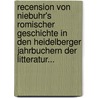 Recension Von Niebuhr's Romischer Geschichte in Den Heidelberger Jahrbuchern Der Litteratur... by Unknown