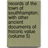 Records of the Town of Southhampton, with Other Ancient Documents of Historic Value (Volume 5)