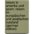 Reisen in Amerika Und Asien: Reisen Im Europäischen Und Asiatischen Russland (German Edition)