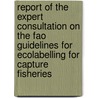 Report Of The Expert Consultation On The Fao Guidelines For Ecolabelling For Capture Fisheries door Food and Agriculture Organization of the United Nations