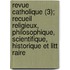 Revue Catholique (3); Recueil Religieux, Philosophique, Scientifique, Historique Et Litt Raire