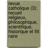 Revue Catholique (3); Recueil Religieux, Philosophique, Scientifique, Historique Et Litt Raire door Livres Groupe
