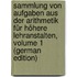 Sammlung Von Aufgaben Aus Der Arithmetik Für Höhere Lehranstalten, Volume 1 (German Edition)