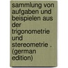 Sammlung Von Aufgaben Und Beispielen Aus Der Trigonometrie Und Stereometrie . (German Edition) door Reidt Friedrich