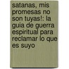 Satanas, Mis Promesas No Son Tuyas!: La Guia De Guerra Espiritual Para Reclamar Lo Que Es Suyo door Iris Delgado