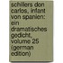 Schillers Don Carlos, Infant Von Spanien: Ein Dramatisches Gedicht, Volume 25 (German Edition)