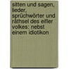 Sitten und sagen, Lieder, Sprüchwörter und Räthsel des Eifler Volkes: Nebst einem Idiotikon door H. Schmidtz J.