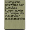 Strategische Netzwerke Fuer Komplexe Konsumgueter Am Beispiel Der Industriellen Masskonfektion door Marion Steffen