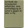 Symbolik der mosaischen Stiftshütte, eine Vertheidigung Dr. Luther's gegen Dr. Bähr in his . by Friederich Ferdinand