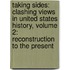 Taking Sides: Clashing Views in United States History, Volume 2: Reconstruction to the Present