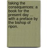 Taking the Consequences: a book for the present day ... With a preface by the Bishop of Ripon. by Charlotte Bickersteth Wheeler
