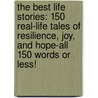 The Best Life Stories: 150 Real-Life Tales of Resilience, Joy, and Hope-All 150 Words or Less! door The Reader'S. Digest